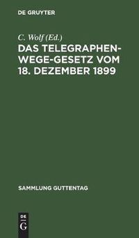 Cover image for Das Telegraphenwege-Gesetz vom 18. Dezember 1899