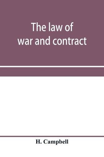 Cover image for The law of war and contract, including the present war decisions at home and abroad