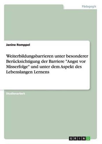 Cover image for Weiterbildungsbarrieren unter besonderer Berucksichtigung der Barriere Angst vor Misserfolge und unter dem Aspekt des Lebenslangen Lernens