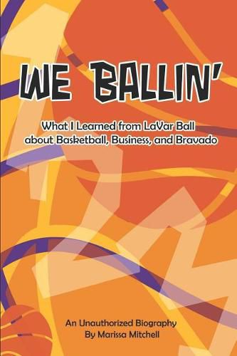 Cover image for We Ballin': What I Learned from Lavar Ball about Basketball, Business, and Bravado