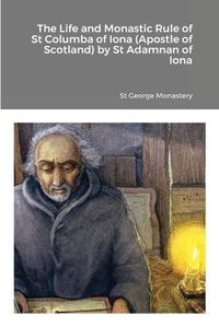 Cover image for The Life and Monastic Rule of St Columba of Iona (Apostle of Scotland) by St Adamnan of Iona