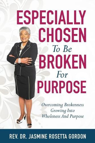 Cover image for ESPECIALLY CHOSEN To Be BROKEN For PURPOSE: : Overcoming Brokenness Growing Into Wholeness And Purpose