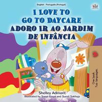 Cover image for I Love to Go to Daycare (English Portuguese Bilingual Book for Kids - Portugal): European Portuguese