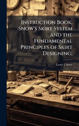Cover image for Instruction Book, Snow's Skirt System and the Fundamental Principles of Skirt Designing;