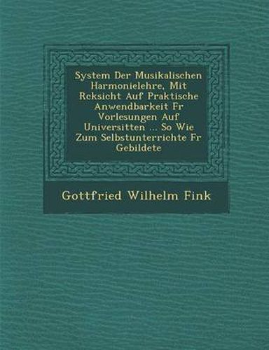 Cover image for System Der Musikalischen Harmonielehre, Mit R Cksicht Auf Praktische Anwendbarkeit Fur Vorlesungen Auf Universit Ten ... So Wie Zum Selbstunterrichte