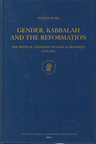 Gender, Kabbalah and the Reformation: The Mystical Theology of Guillaume Postel (1510-1581)