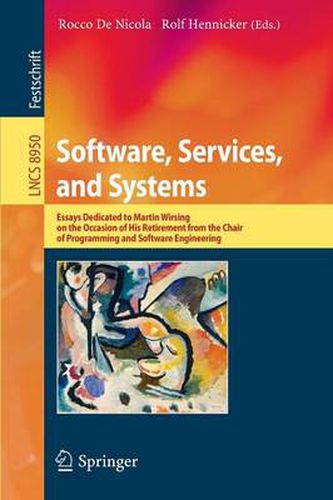 Cover image for Software, Services, and Systems: Essays Dedicated to Martin Wirsing on the Occasion of His Retirement from the Chair of Programming and Software Engineering