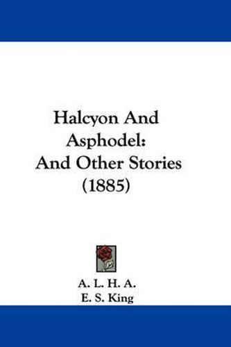 Cover image for Halcyon and Asphodel: And Other Stories (1885)