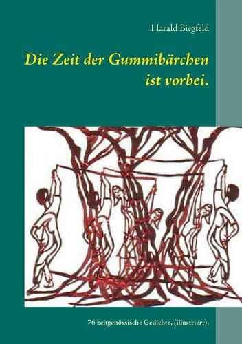 Cover image for Die Zeit der Gummibarchen ist vorbei.: 76 zeitgenoessische Gedichte, (illustriert vom Autor), Lyrik