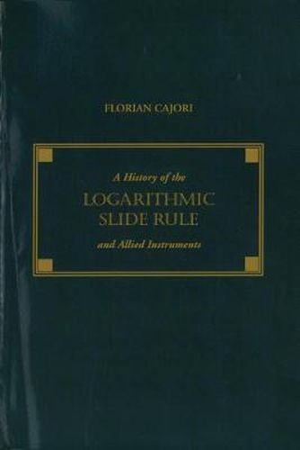 Cover image for A History of the Logarithmic Slide Rule and Allied Instruments