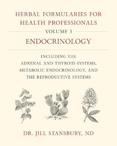 Cover image for Herbal Formularies for Health Professionals, Volume 3: Endocrinology, including the Adrenal and Thyroid Systems, Metabolic Endocrinology, and the Reproductive Systems