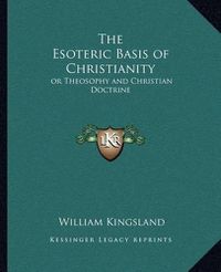 Cover image for The Esoteric Basis of Christianity: Or Theosophy and Christian Doctrine