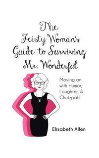 Cover image for The Feisty Woman's Guide to Surviving Mr. Wonderful