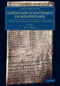 Cover image for Expedition scientifique en Mesopotamie: Executee par ordre du gouvernement de 1851 a 1854 par MM. Fulgence Fresnel, Felix Thomas, et Jules Oppert