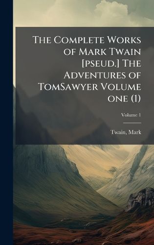 Cover image for The Complete Works of Mark Twain [pseud.] The Adventures of TomSawyer Volume one (1)