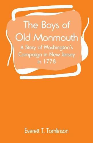 The Boys of Old Monmouth: A Story of Washington's Campaign in New Jersey in 1778