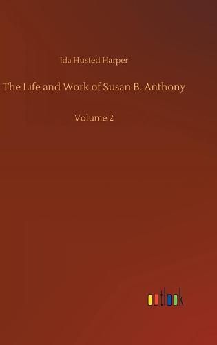 Cover image for The Life and Work of Susan B. Anthony: Volume 2