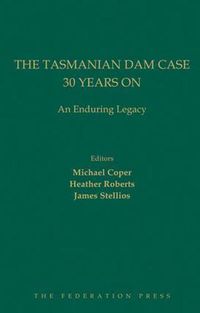 Cover image for The Tasmanian Dam Case 30 Years On: An Enduring Legacy