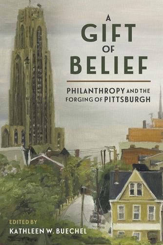 Cover image for A Gift of Belief: Philanthropy and the Forging of Pittsburgh