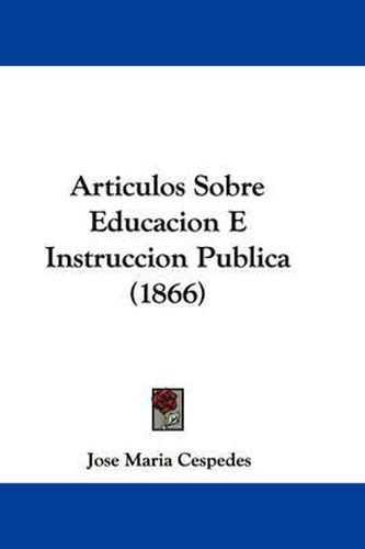 Cover image for Articulos Sobre Educacion E Instruccion Publica (1866)