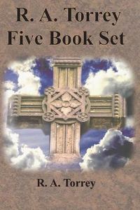 Cover image for R. A. Torrey Five Book Set - How To Pray, The Person and Work of The Holy Spirit, How to Bring Men to Christ,: How to Succeed in The Christian Life, The Baptism with the Holy Spirit