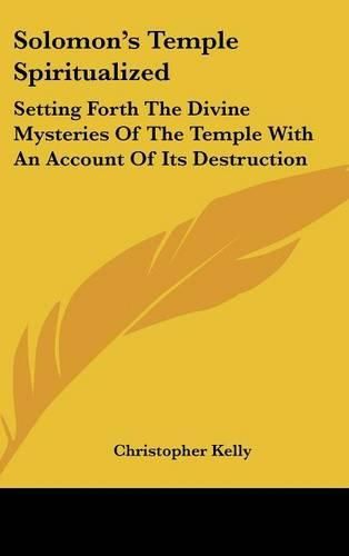 Cover image for Solomon's Temple Spiritualized: Setting Forth the Divine Mysteries of the Temple with an Account of Its Destruction