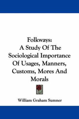 Cover image for Folkways: A Study of the Sociological Importance of Usages, Manners, Customs, Mores and Morals