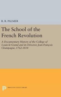 Cover image for The School of the French Revolution: A Documentary History of the College of Louis-le-Grand and its Director, Jean-Francois Champagne, 1762-1814