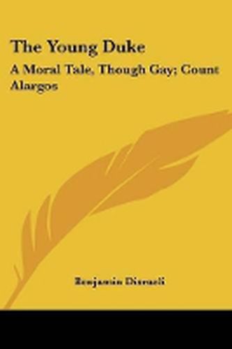 The Young Duke: A Moral Tale, Though Gay; Count Alargos: A Tragedy