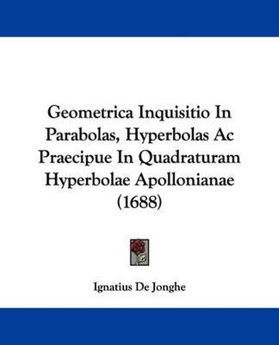 Cover image for Geometrica Inquisitio in Parabolas, Hyperbolas AC Praecipue in Quadraturam Hyperbolae Apollonianae (1688)