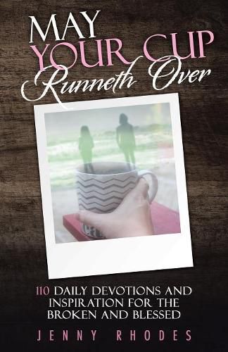 Cover image for May Your Cup Runneth Over: 110 Daily Devotions and Inspiration for the Broken and Blessed