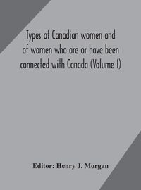 Cover image for Types of Canadian women and of women who are or have been connected with Canada (Volume I)