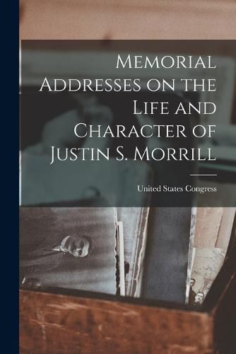 Cover image for Memorial Addresses on the Life and Character of Justin S. Morrill