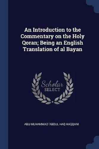 Cover image for An Introduction to the Commentary on the Holy Qoran; Being an English Translation of Al Bayan