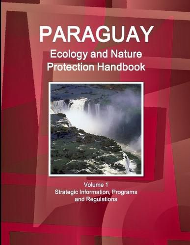 Cover image for Paraguay Ecology and Nature Protection Handbook Volume 1 Strategic Information, Programs and Regulations