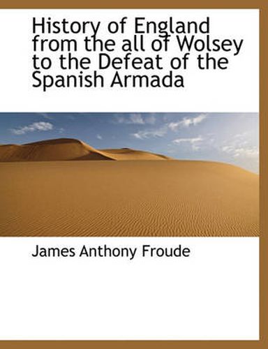 Cover image for History of England from the All of Wolsey to the Defeat of the Spanish Armada