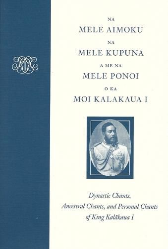 Cover image for Na Mele Aimoku, Na Mele Kupuna, A Me Na Mele Ponoi o Ka Moi Kalakaua: Dynastic Chants, Ancestral Chants, and Personal Chants of King Kalakaua I