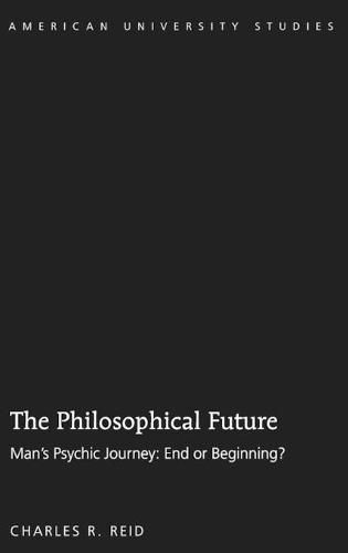 Cover image for The Philosophical Future: Man's Psychic Journey: End or Beginning?