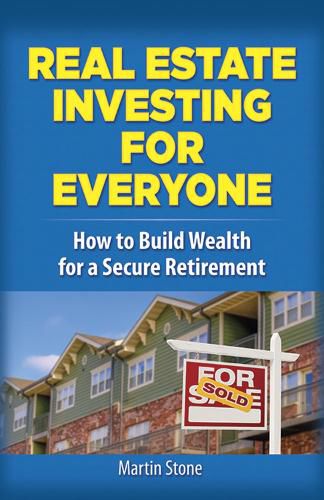 Cover image for Real Estate Investing for Everyone: How to Build Wealth for a Secure Retirement: How to Build Wealth for a Secure Retirement