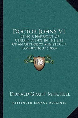 Doctor Johns V1 Doctor Johns V1: Being a Narrative of Certain Events in the Life of an Orthodbeing a Narrative of Certain Events in the Life of an Orthodox Minister of Connecticut (1866) Ox Minister of Connecticut (1866)