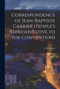 Cover image for Correspondence of Jean-Baptiste Carrier (People's Representative to the Convention)