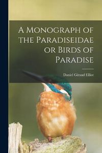 Cover image for A Monograph of the Paradiseidae or Birds of Paradise