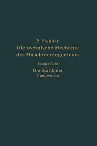 Cover image for Die Technische Mechanik Des Maschineningenieurs Mit Besonderer Berucksichtigung Der Anwendungen: Funfter Band: Die Statik Der Fachwerke