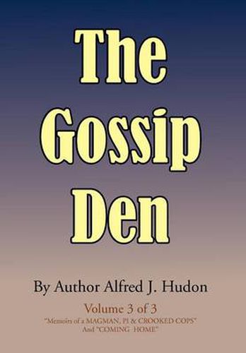 The Gossip Den: Volume 3 of 3 Memoirs of a Magman, Pi & Crooked Cops and Coming Home.