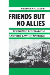 Cover image for Friends but No Allies: Economic Liberalism and the Law of Nations