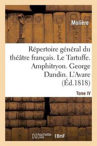 Cover image for Repertoire General Du Theatre Francais. Tome IV. Le Tartuffe. Amphitryon. George Dandin. l'Avare