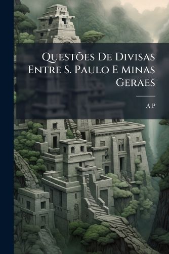 Cover image for Questes de Divisas Entre S. Paulo E Minas Geraes