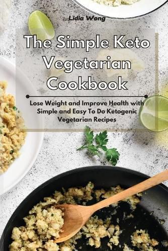 Cover image for The Simple Keto Vegetarian Cookbook: Lose Weight and Improve Health with Simple and Easy To Do Ketogenic Vegetarian Recipes