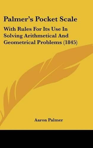 Cover image for Palmer's Pocket Scale: With Rules for Its Use in Solving Arithmetical and Geometrical Problems (1845)