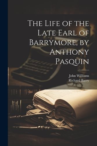 The Life of the Late Earl of Barrymore, by Anthony Pasquin